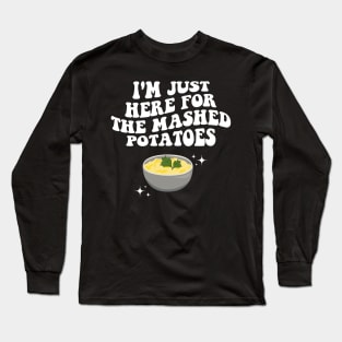 I'm Just Here For The Mashed Potatoes Funny Thanksgiving Long Sleeve T-Shirt